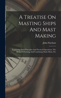 Produktbild: A Treatise On Masting Ships And Mast Making
