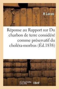 Produktbild: R&eacute;ponse Au Rapport Sur Le M&eacute;moire Du Charbon de Terre Consid&eacute;r&eacute; Comme Pr&eacute;servatif Du Chol&eacute;ra-Morbus