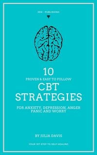 Produktbild: 10 Proven and Easy to Follow CBT Strategies for Anxiety, Depression, Anger, Panic and Worry