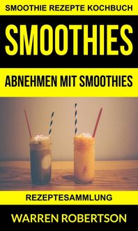 Produktbild: Smoothies: Abnehmen mit Smoothies - Rezeptesammlung (Smoothie Rezepte Kochbuch)