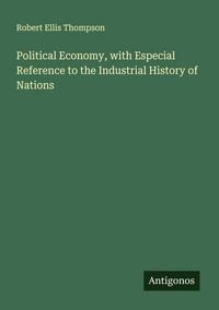 Produktbild: Political Economy, with Especial Reference to the Industrial History of Nations