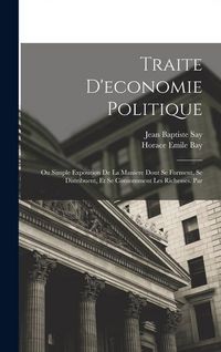Produktbild: Traite D'economie Politique: Ou Simple Exposition De La Maniere Dont Se Forment, Se Distribuent, Et Se Consomment Les Richesses. Par