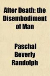Produktbild: After Death; The Disembodiment of Man. the World of Spirits, Its Location, Extent, Appearance; The Route Thither; Inhabitants; Customs;