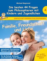 Produktbild: Familie, Freundschaft und Liebe - Die besten 44 Fragen zum Philosophieren mit Kindern und Jugendlichen