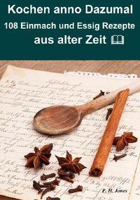 Produktbild: Kochen anno dazumal &ndash; 108 Einmach und Essig Rezepte aus alter Zeit