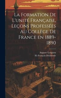Produktbild: La formation de l'unit&eacute; fran&ccedil;aise, le&ccedil;ons profess&eacute;es au Coll&egrave;ge de France en 1889-1890
