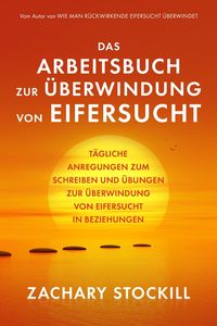 Produktbild: Das Arbeitsbuch zur &Uuml;berwindung von Eifersucht: T&auml;gliche Anregungen zum Schreiben und &Uuml;bungen zur &Uuml;berwindung von Eifersucht in Beziehungen