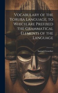 Produktbild: Vocabulary of the Yoruba Language, to Which Are Prefixed the Grammatical Elements of the Language
