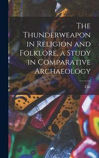 Produktbild: The Thunderweapon in Religion and Folklore, a Study in Comparative Archaeology