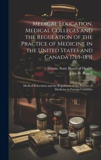 Produktbild: Medical Education, Medical Colleges and the Regulation of the Practice of Medicine in the United States and Canada 1765-1891: Medical Education and th