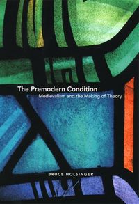 Produktbild: Holsinger, B: The Premodern Condition - Medievalism and the