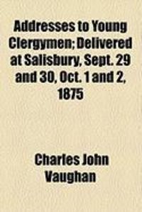 Produktbild: Addresses to Young Clergymen; Delivered at Salisbury, Sept. 29 and 30, Oct. 1 and 2, 1875