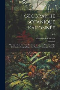 Produktbild: G&eacute;ographie botanique raisonn&eacute;e; ou, Exposition des faits principaux et des lois concernant la distribution g&eacute;ographique des plantes de l'epoque actuel