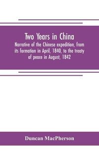 Produktbild: Two years in China. Narrative of the Chinese expedition, from its formation in April, 1840, to the treaty of peace in August, 1842
