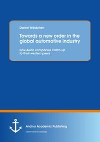 Produktbild: Towards a new order in the global automotive industry: How Asian companies catch up to their western peers