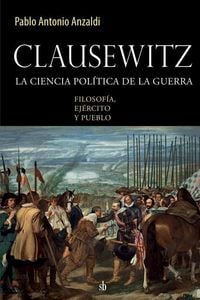 Produktbild: Clausewitz: la ciencia pol&iacute;tica de la guerra: filosof&iacute;a, ej&eacute;rcito y pueblo