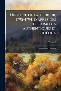 Produktbild: Histoire de la terreur, 1792-1794, d'apr&egrave;s des documents authentiques et in&Atilde;(c)dits