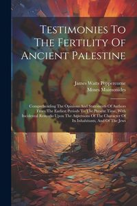 Produktbild: Testimonies To The Fertility Of Ancient Palestine: Comprehending The Opinions And Statements Of Authors From The Earliest Periods To The Present Time,