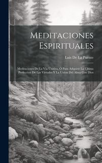 Produktbild: Meditaciones Espirituales: Meditaciones De La Via Unitiva, &Oacute; Para Adquirir La &Uacute;ltima Perfeccion De Las Virtudes Y La Union Del Alma Con Dios