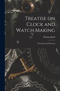 Produktbild: Treatise on Clock and Watch Making: Theoretical and Practical