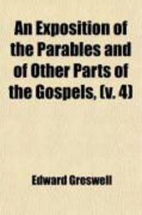 Produktbild: An Exposition of the Parables and of Other Parts of the Gospels, (Volume 4)