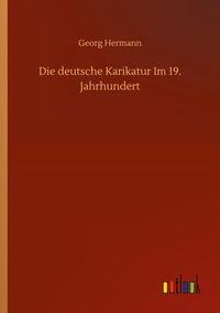 Produktbild: Die deutsche Karikatur Im 19. Jahrhundert