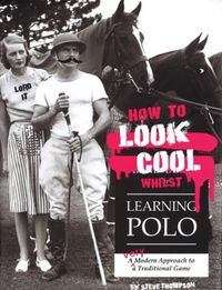 Produktbild: How to Look Cool Whilst Learning Polo: A Very Modern Approach to a Traditional Game