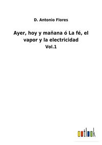Produktbild: Ayer, hoy y ma&ntilde;ana &oacute; La f&eacute;, el vapor y la electricidad