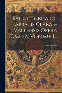 Produktbild: Sancti Bernardi Abbatis Clarae-vallensis Opera Omnia, Volume 1...