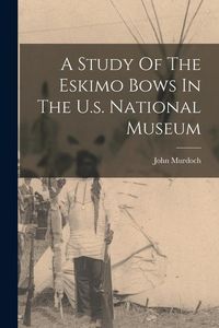 Produktbild: A Study Of The Eskimo Bows In The U.s. National Museum