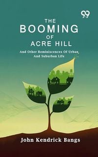 Produktbild: Booming Of Acre Hill: And Other Reminiscences Of Urban And Suburban Life