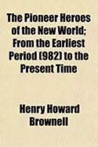 Produktbild: The Pioneer Heroes of the New World; From the Earliest Period (982) to the Present Time