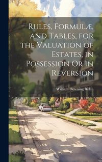 Produktbild: Rules, Formul&aelig;, and Tables, for the Valuation of Estates, in Possession Or in Reversion
