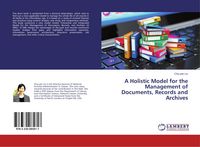 Produktbild: A Holistic Model for the Management of Documents, Records and Archives