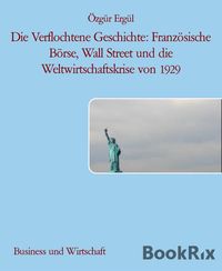 Produktbild: Die Verflochtene Geschichte: Franz&ouml;sische B&ouml;rse, Wall Street und die Weltwirtschaftskrise von 1929