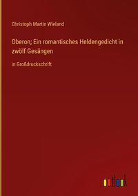 Bild vom Artikel Oberon; Ein romantisches Heldengedicht in zwölf Gesängen vom Autor Christoph Martin Wieland