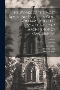 Produktbild: The Works of the Most Reverend Father in God, William Laud, D.D. Sometime Lord Archbishop of Canterbury; Volume 4