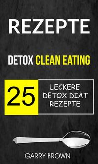 Produktbild: Rezepte: Detox Clean Eating: 25 leckere Detox Di&auml;t Rezepte