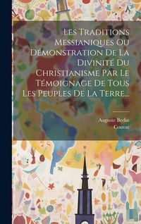 Produktbild: Les Traditions Messianiques Ou D&eacute;monstration De La Divinit&eacute; Du Christianisme Par Le T&eacute;moignage De Tous Les Peuples De La Terre...