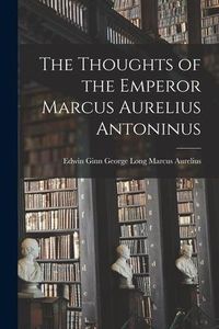 Produktbild: The Thoughts of the Emperor Marcus Aurelius Antoninus
