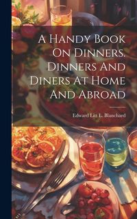 Produktbild: A Handy Book On Dinners. Dinners And Diners At Home And Abroad