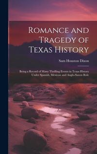 Produktbild: Romance and Tragedy of Texas History: Being a Record of Many Thrilling Events in Texas History Under Spanish, Mexican and Anglo-Saxon Rule