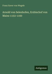 Produktbild: Arnold von Selenhofen, Erzbischof von Mainz 1153-1160