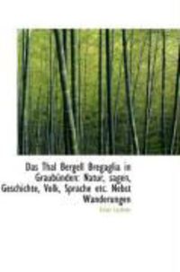 Produktbild: Das Thal Bergell Bregaglia in Graub Nden: Natur, Sagen, Geschichte, Volk, Sprache Etc. Nebst Wanderu