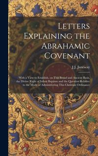 Produktbild: Letters Explaining the Abrahamic Covenant: With a View to Establish, on This Broad and Ancient Basis, the Divine Right of Infant Baptism and the Quest