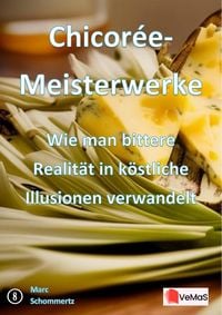 Produktbild: Chicor&eacute;e-Meisterwerke&iquest;- Wie man bittere Realit&auml;t in k&ouml;stliche Illusionen verwandelt