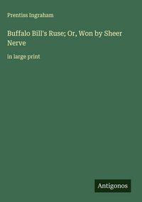 Produktbild: Buffalo Bill's Ruse; Or, Won by Sheer Nerve