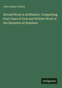 Produktbild: Second Book in Arithmetic. Comprising Four Years of Oral and Written Work in the Elements of Numbers