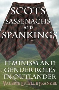 Produktbild: Scots, Sassenachs, and Spankings: Feminism and Gender Roles in Outlander