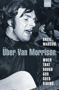 Bild vom Artikel When That Rough God Goes Riding. Über Van Morrison vom Autor Greil Marcus